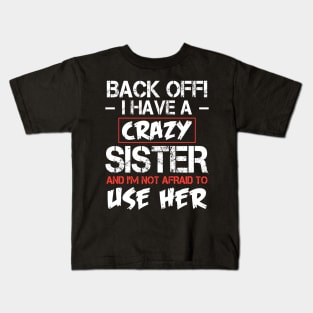 Back off I have a crazy sister and I'M not afraid to use her Kids T-Shirt